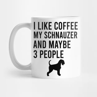 I like coffee my schnauzer and maybe 3 people Mug